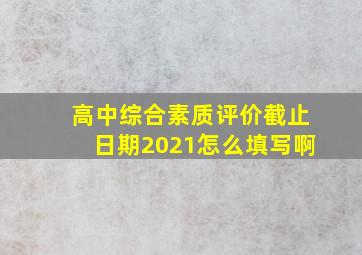 高中综合素质评价截止日期2021怎么填写啊