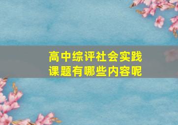 高中综评社会实践课题有哪些内容呢