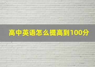 高中英语怎么提高到100分