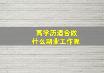 高学历适合做什么副业工作呢