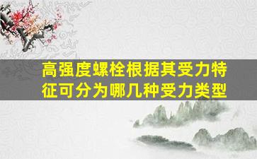 高强度螺栓根据其受力特征可分为哪几种受力类型