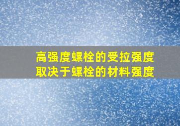 高强度螺栓的受拉强度取决于螺栓的材料强度