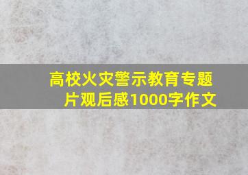 高校火灾警示教育专题片观后感1000字作文