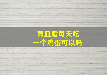 高血脂每天吃一个鸡蛋可以吗