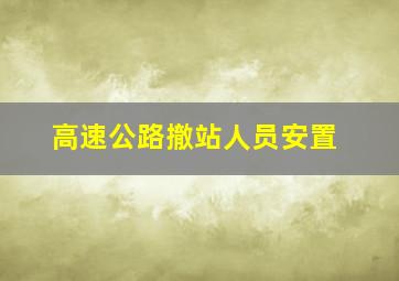 高速公路撤站人员安置