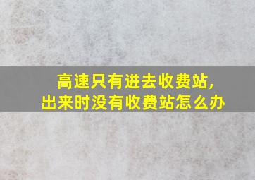 高速只有进去收费站,出来时没有收费站怎么办