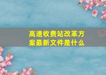 高速收费站改革方案最新文件是什么