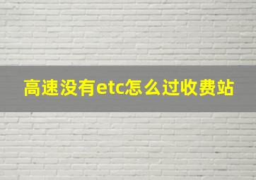 高速没有etc怎么过收费站