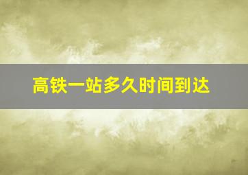 高铁一站多久时间到达