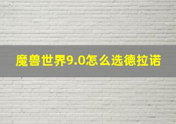 魔兽世界9.0怎么选德拉诺