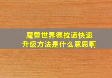 魔兽世界德拉诺快速升级方法是什么意思啊