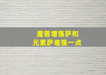 魔兽增强萨和元素萨谁强一点