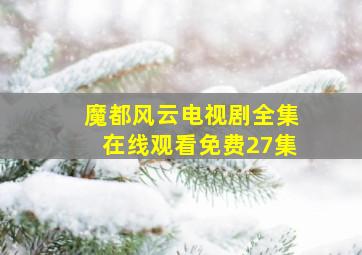 魔都风云电视剧全集在线观看免费27集