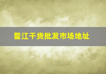 鳌江干货批发市场地址