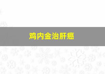 鸡内金治肝癌