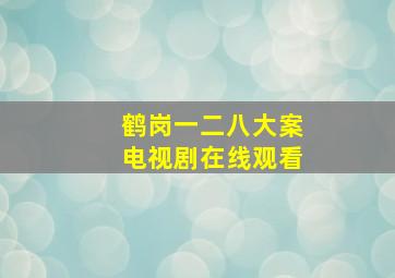 鹤岗一二八大案电视剧在线观看