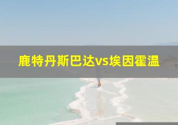 鹿特丹斯巴达vs埃因霍温