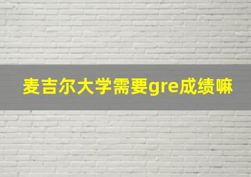 麦吉尔大学需要gre成绩嘛