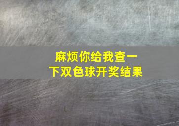 麻烦你给我查一下双色球开奖结果