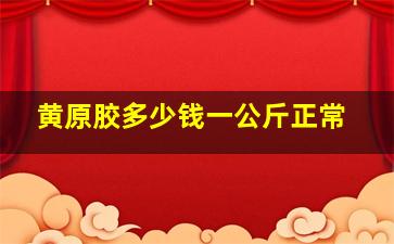 黄原胶多少钱一公斤正常