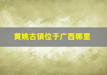 黄姚古镇位于广西哪里