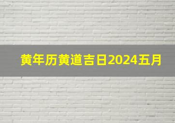 黄年历黄道吉日2024五月