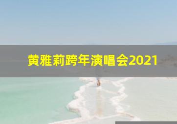 黄雅莉跨年演唱会2021