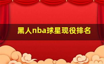 黑人nba球星现役排名