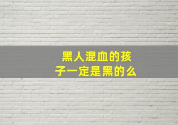 黑人混血的孩子一定是黑的么