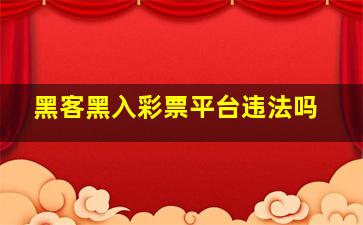 黑客黑入彩票平台违法吗