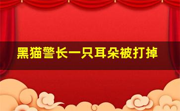 黑猫警长一只耳朵被打掉