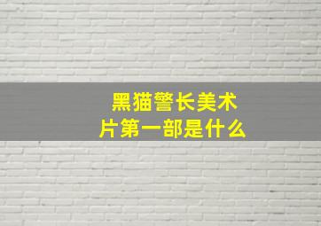 黑猫警长美术片第一部是什么