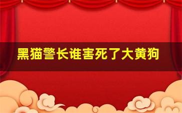 黑猫警长谁害死了大黄狗