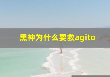 黑神为什么要救agito