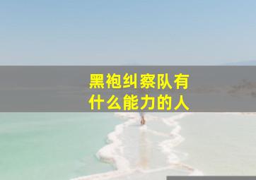 黑袍纠察队有什么能力的人