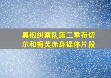 黑袍纠察队第二季布切尔和梅芙赤身裸体片段