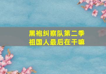 黑袍纠察队第二季祖国人最后在干嘛