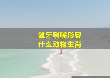 龇牙咧嘴形容什么动物生肖