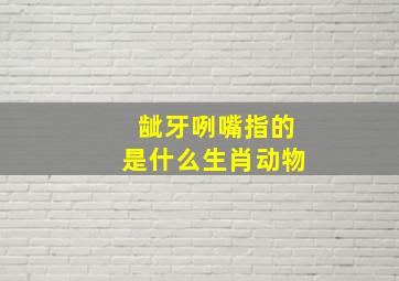 龇牙咧嘴指的是什么生肖动物