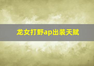 龙女打野ap出装天赋