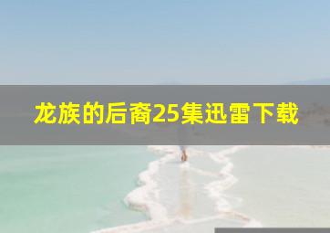 龙族的后裔25集迅雷下载