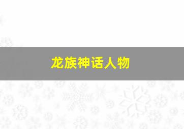 龙族神话人物