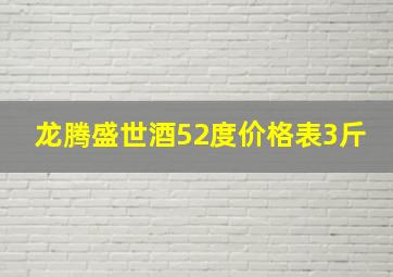 龙腾盛世酒52度价格表3斤