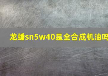 龙蟠sn5w40是全合成机油吗