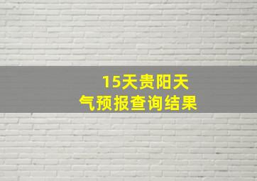 15天贵阳天气预报查询结果