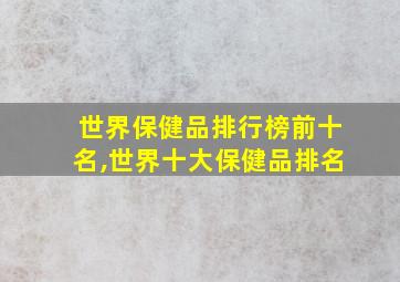 世界保健品排行榜前十名,世界十大保健品排名