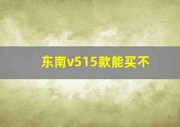 东南v515款能买不