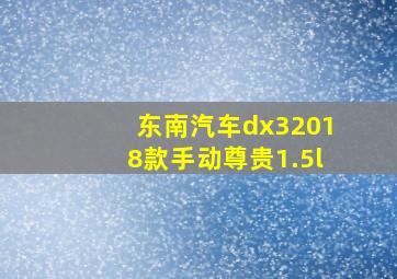 东南汽车dx32018款手动尊贵1.5l