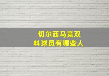 切尔西马竞双料球员有哪些人