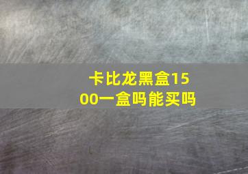 卡比龙黑盒1500一盒吗能买吗